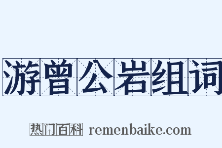 游曾公岩组词是什么意思的图片